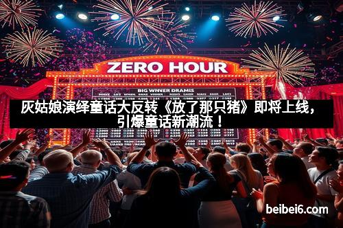 灰姑娘演绎童话大反转《放了那只猪》即将上线，引爆童话新潮流！